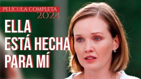 ELLA ESTÁ HECHA PARA MÍ | PELÍCULA COMPLETA